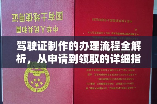 云霄驾驶证制作的办理流程全解析，从申请到领取的详细指南